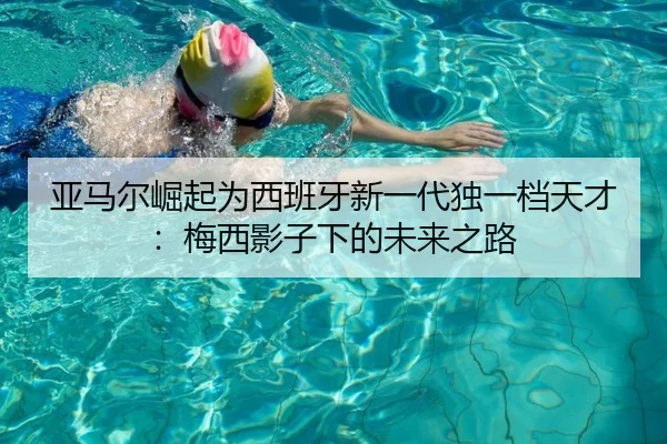 亚马尔崛起为西班牙新一代独一档天才:梅西影子下的未来之路 | BSPORTS
